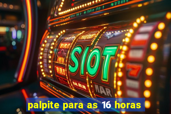 palpite para as 16 horas